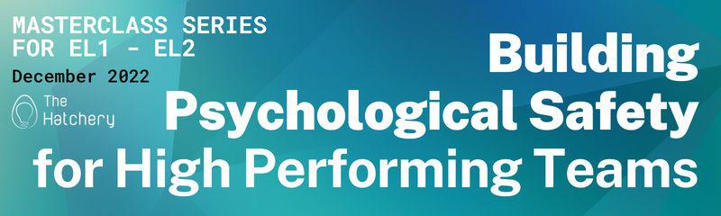 Building Psychological Safety for High Performing Teams EL1 - EL2 Masterclass Series